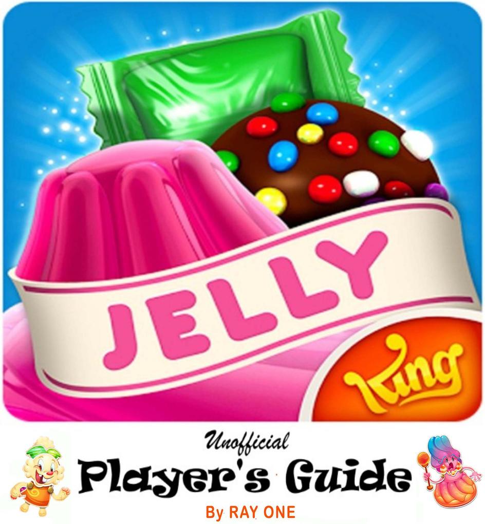 Candy Crush Jelly Saga: Unoffical Player‘s Guide with Best Tips Tricks Cheats Hacks Strategies Best hints to Play Double Your Score and Level Up Fast