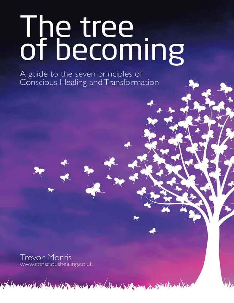 The Tree of Becoming: A Guide to the Seven Principles of Conscious Healing and Transformation