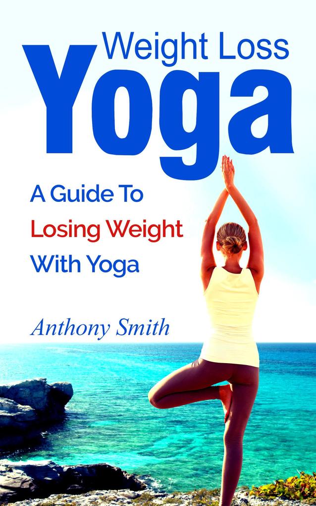 Weight Loss Yoga: a guide to losing weight with yoga