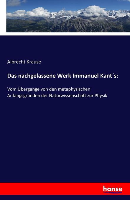 Das nachgelassene Werk Immanuel Kant‘s: