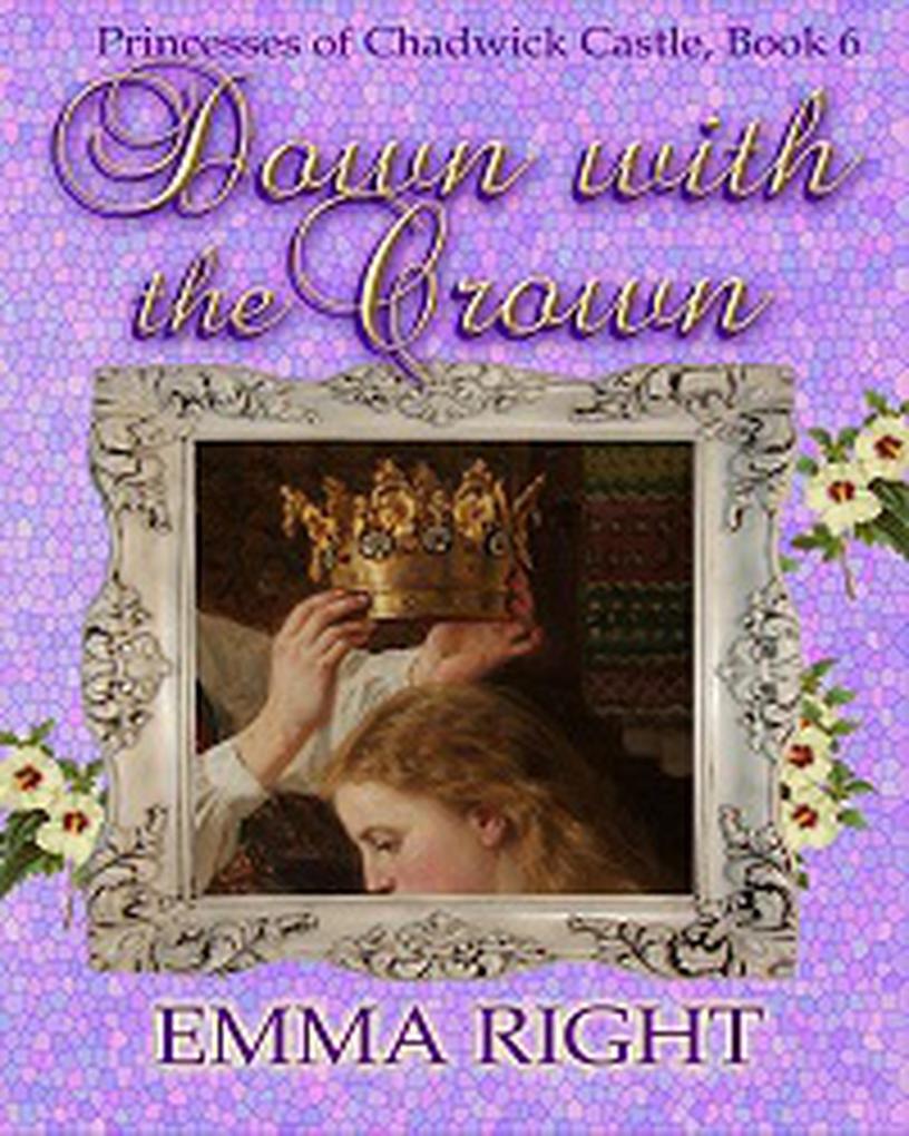 Down With The Crown Princesses of Chadwick Castle Adventure Book 6 (Princesses Of Chadwick Castle Mystery & Adventure Series)