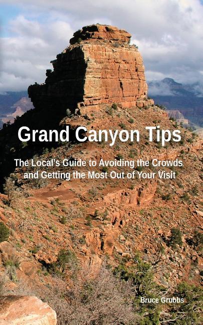Grand Canyon Tips: The Local‘s Guide to Avoiding the Crowds and Getting the Most Out of Your Visit