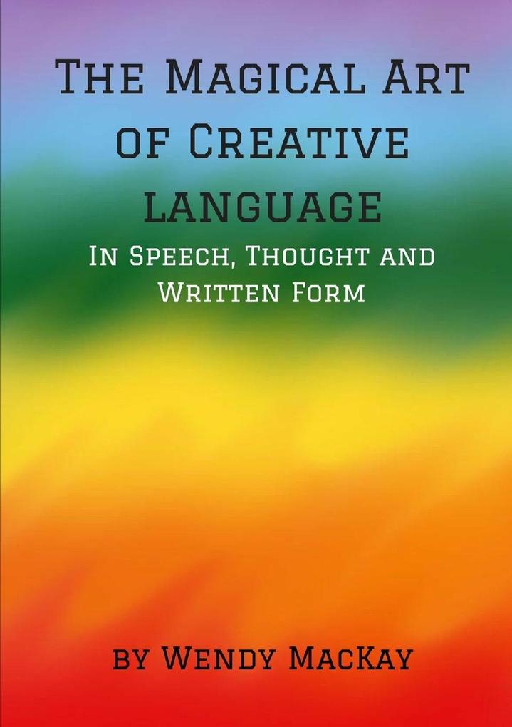 The Magical Art of Creative Language in Speech Thought and Written Form