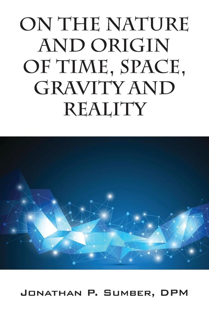 On the Nature and Origin of Time Space Gravity and Reality