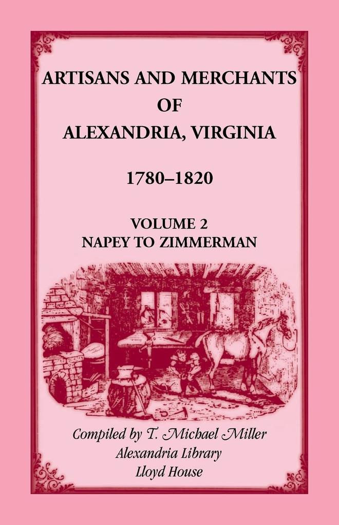 Artisans and Merchants of Alexandria Virginia 1780-1820 Volume 2 Napey to Zimmerman.