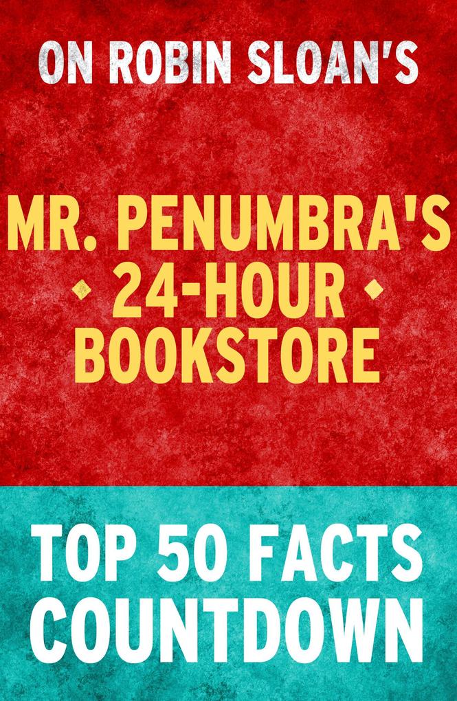 Mr. Penumbra‘s 24-Hour Bookstore: Top 50 Facts Countdown
