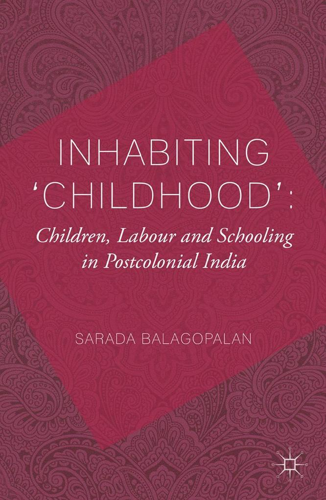 Inhabiting 'Childhood': Children Labour and Schooling in Postcolonial India