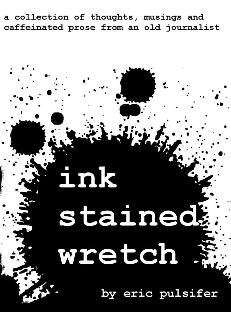 Ink Stained Wretch: A collection of thoughts musings and caffeinated prose from an old journalist