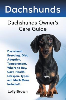 Dachshunds: Dachshund Breeding Diet Adoption Temperament Where to Buy Cost Health Lifespan Types and Much More Included!