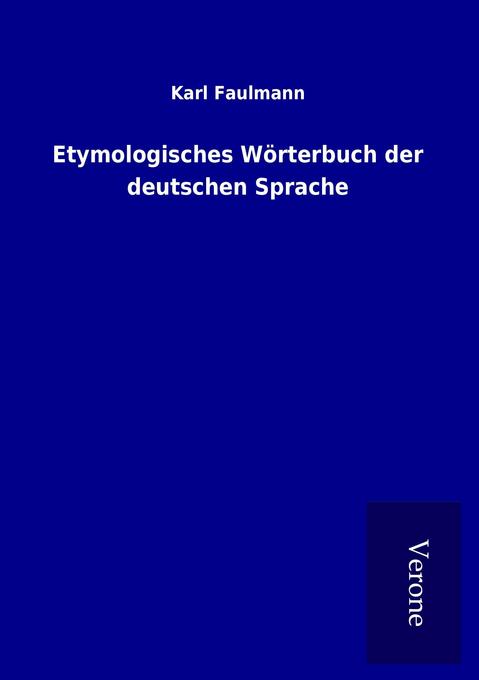 Etymologisches Wörterbuch der deutschen Sprache - Karl Faulmann