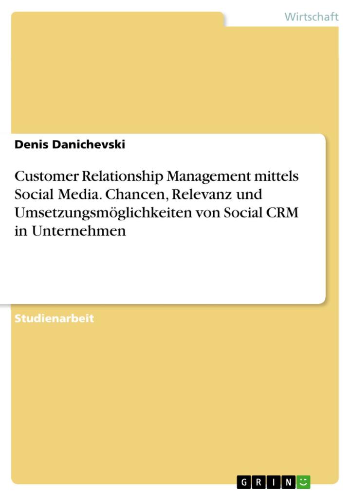 Customer Relationship Management mittels Social Media. Chancen Relevanz und Umsetzungsmöglichkeiten von Social CRM in Unternehmen
