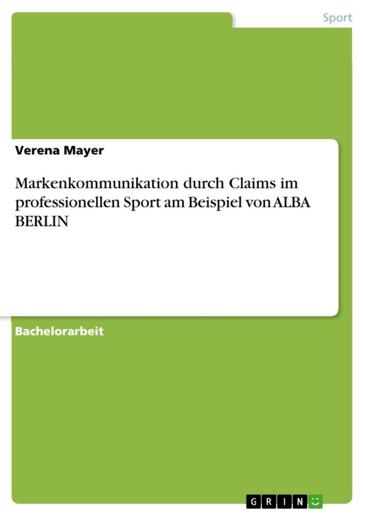 Markenkommunikation durch Claims im professionellen Sport am Beispiel von ALBA BERLIN - Verena Mayer