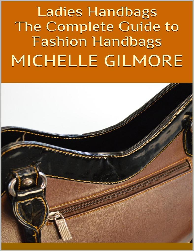Ladies Handbags: The Complete Guide to Fashion Handbags