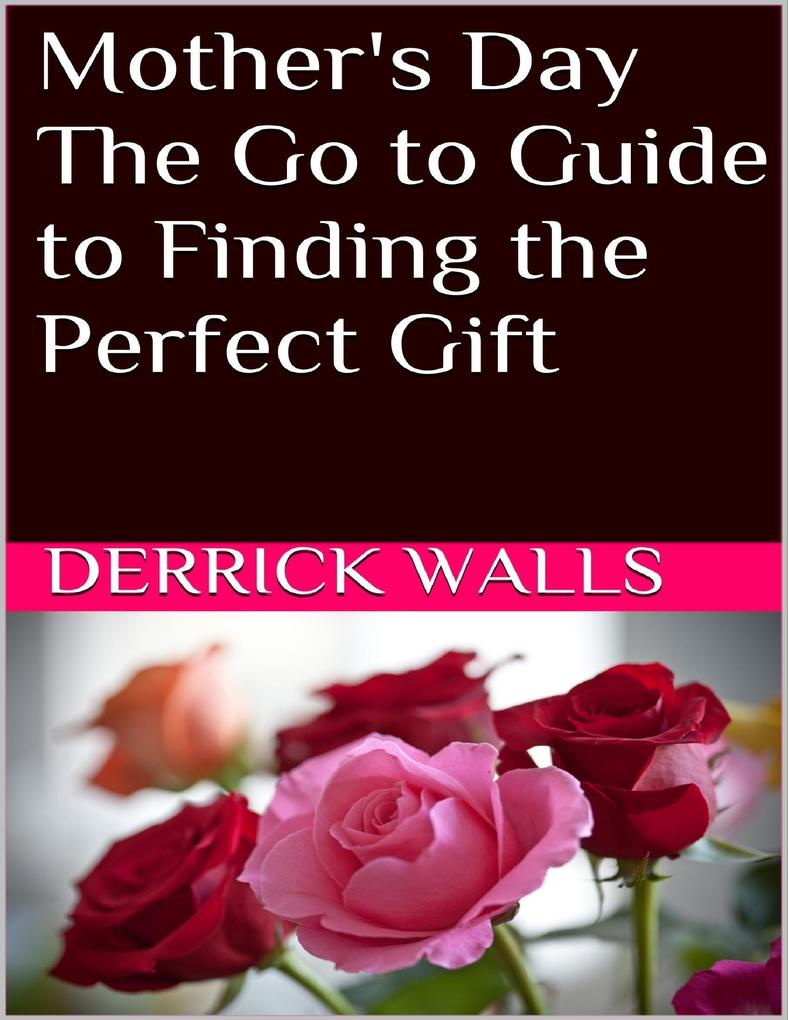 Mother‘s Day: The Go to Guide to Finding the Perfect Gift
