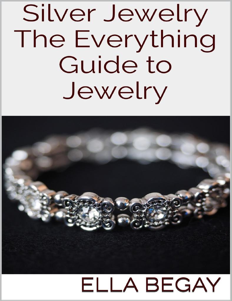 Silver Jewelry: The Everything Guide to Jewelry