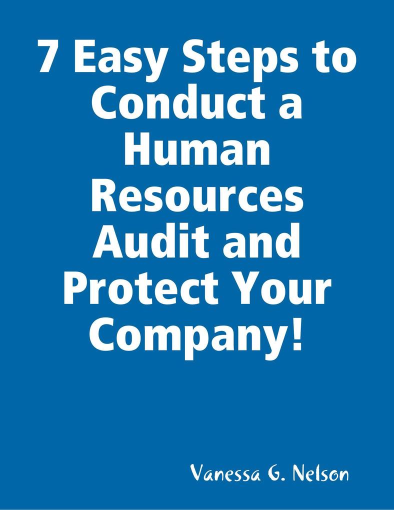 7 Easy Steps to Conduct a Human Resources Audit and Protect Your Company!