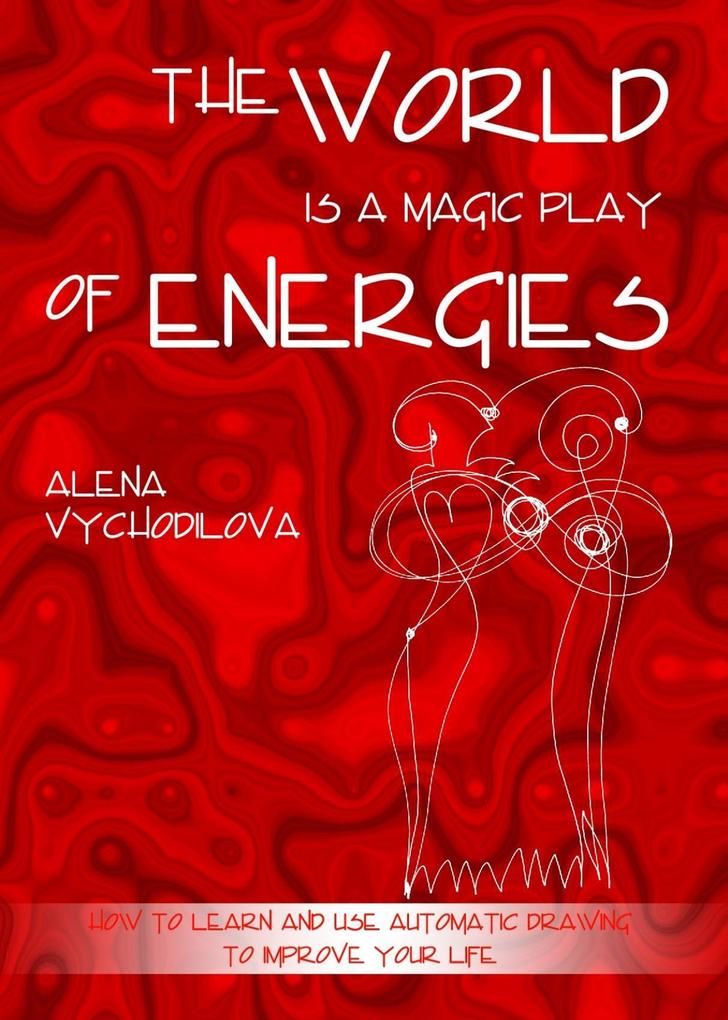 The World Is a Magic Play of Energies: How to Learn and Use Automatic Drawing to Improve Your Life