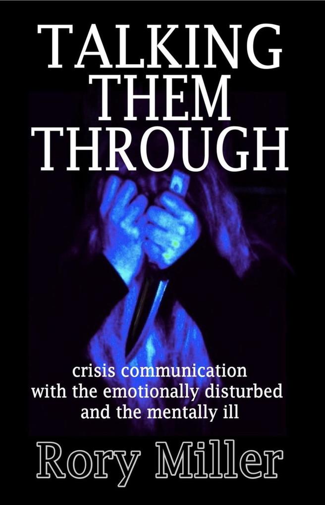 Talking Them Through: Crisis Communications with the Emotionally Disturbed and Mentally Ill