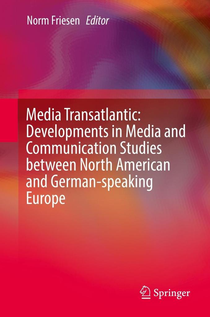 Media Transatlantic: Developments in Media and Communication Studies between North American and German-speaking Europe