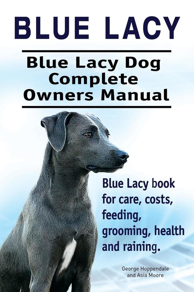 Blue Lacy. Blue Lacy Dog Complete Owners Manual. Blue Lacy book for care costs feeding grooming health and training.