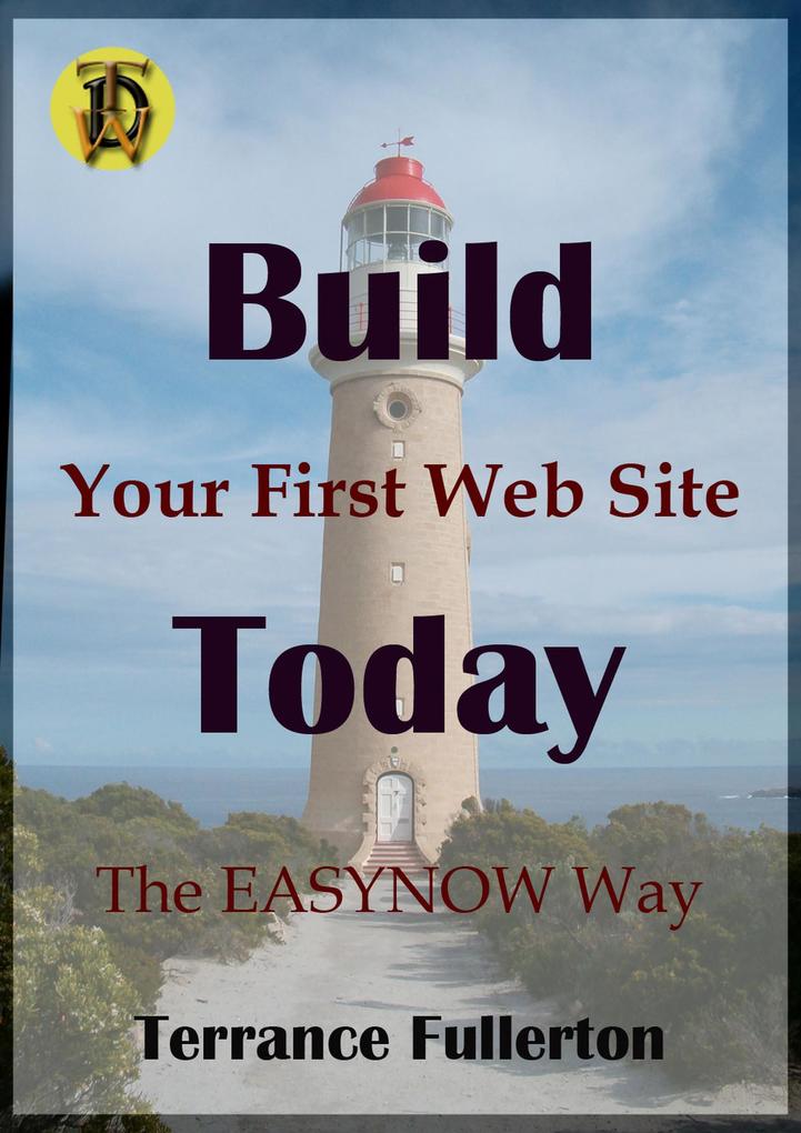 Build Your First Web Site Today (EASYNOW Webs Series of Web Site  #1)