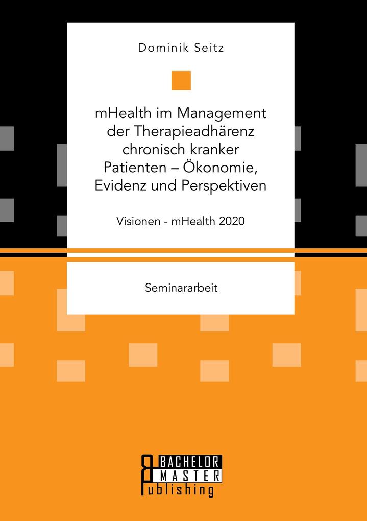 mHealth im Management der Therapieadhärenz chronisch kranker Patienten - Ökonomie Evidenz und Perspektiven. Visionen - mHealth 2020