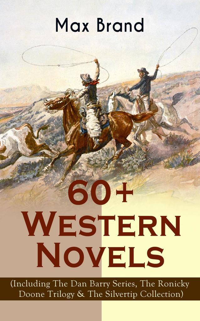 60+ Western Novels by Max Brand (Including The Dan Barry Series The Ronicky Doone Trilogy & The Silvertip Collection)