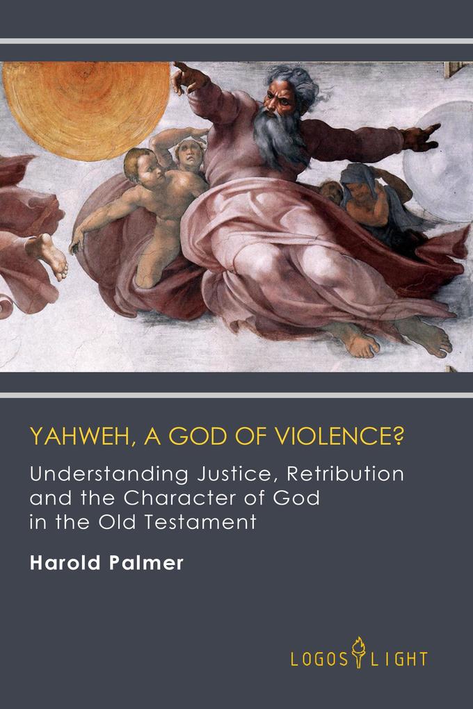 Yahweh A God of Violence? Understanding Justice Retribution and the Character of God in the Old Testament (Religious Studies #1)