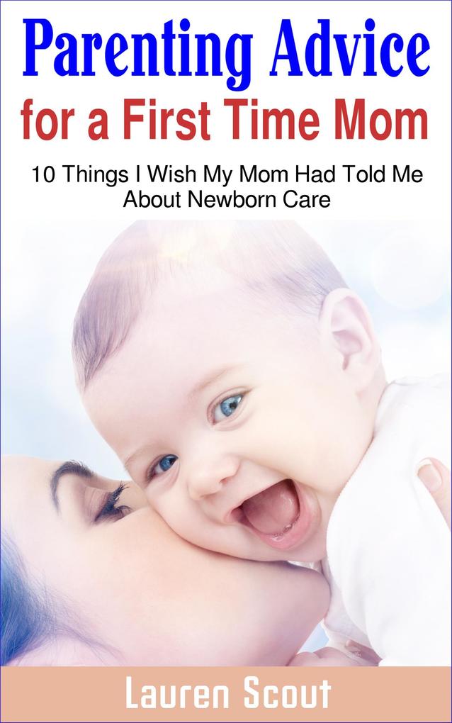 Parenting Advice for a First Time Mom: 10 Things I Wish My Mom Had Told Me About Newborn Care