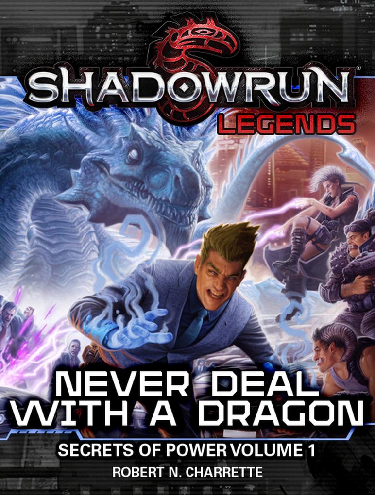 Shadowrun Legends: Never Deal With a Dragon (Secrets of Power Volume 1)