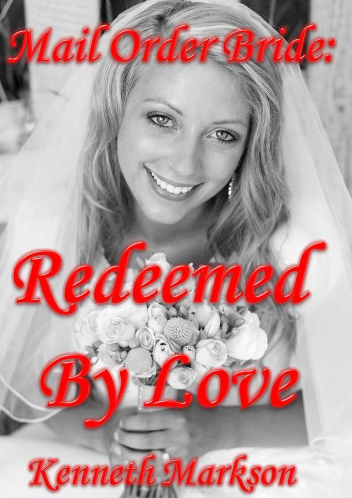 Mail Order Bride: Redeemed By Love (Redeemed Western Historical Mail Order Brides #5)