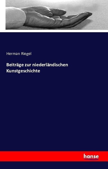 Beiträge zur niederländischen Kunstgeschichte - Herman Riegel