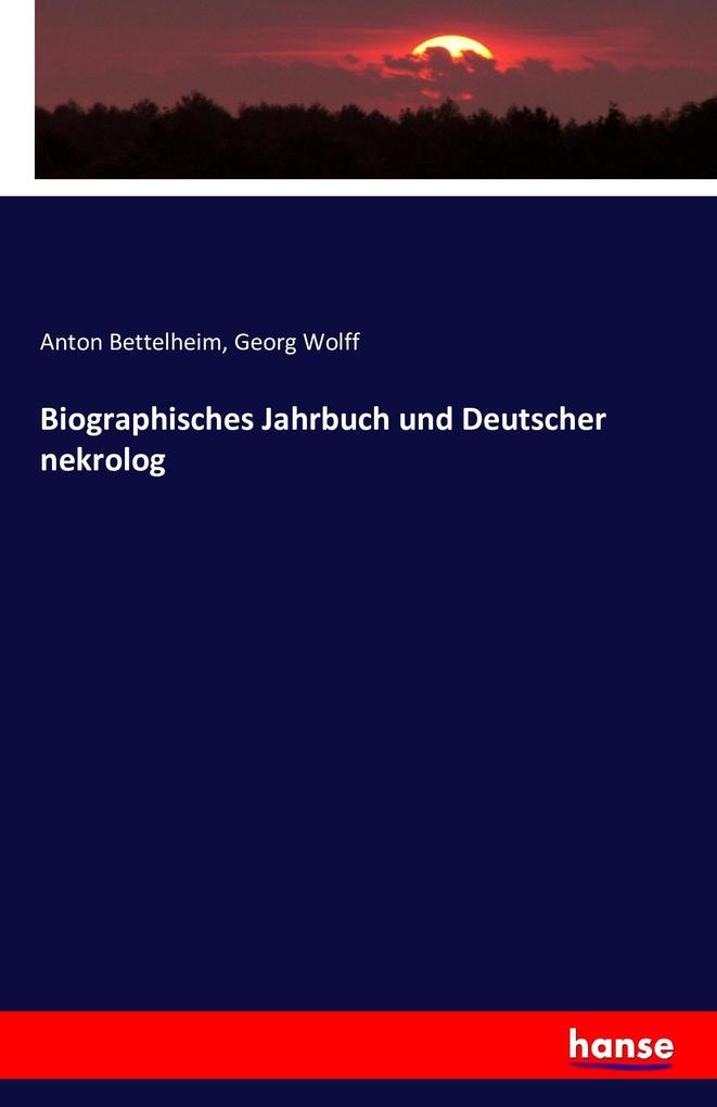 Biographisches Jahrbuch und Deutscher nekrolog - Anton Bettelheim/ Georg Wolff