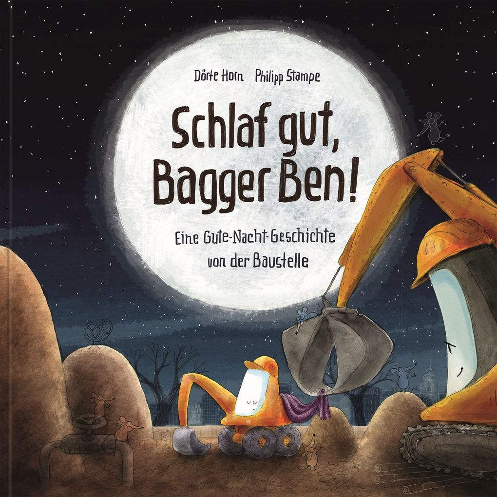 Schlaf gut Bagger Ben! Eine Gute-Nacht-Geschichte von der Baustelle