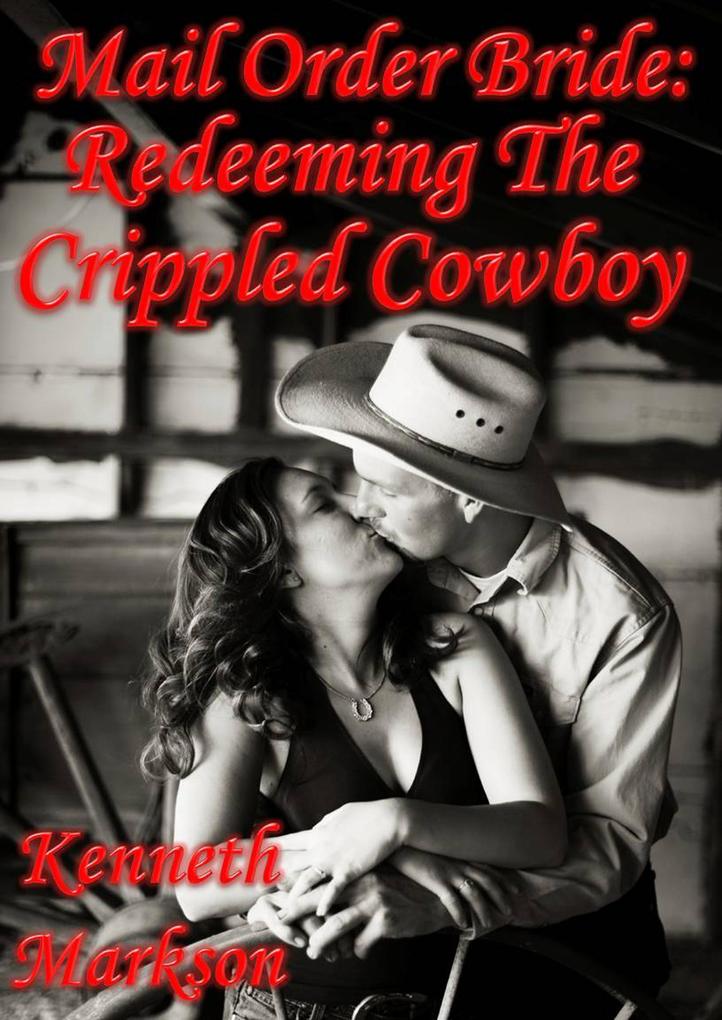 Mail Order Bride: Redeeming The Crippled Cowboy (Redeemed Western Historical Mail Order Brides #8)