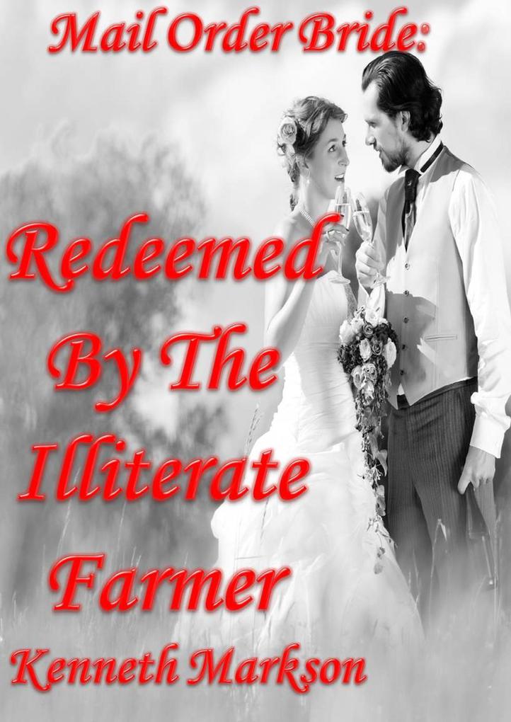 Mail Order Bride: Redeemed By The Illiterate Farmer (Redeemed Western Historical Mail Order Brides #11)