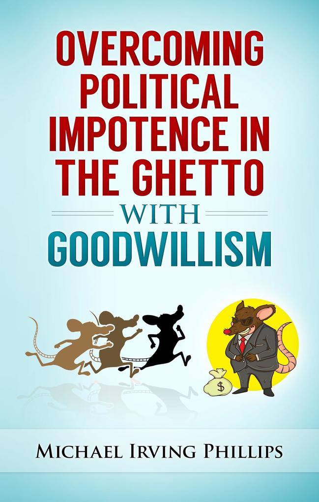 Overcoming Political Impotence in the Ghetto with Goodwillism (Leave the Rat Race to the Rats #3)