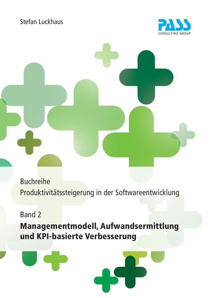 Buchreihe: Produktivitätssteigerung in der Softwareentwicklung Teil 2: Managementmodell Aufwandsermittlung und KPI-basierte Verbesserung