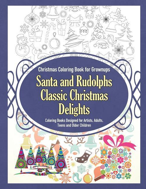 Christmas Coloring Book for Grownups Santa and Rudolphs Classic Christmas Delights Coloring Books ed for Artists Adults Teens and Older Childr