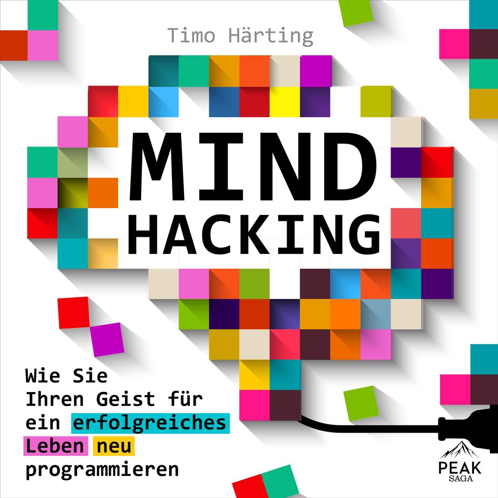 Mind Hacking: Wie Sie Ihren Geist für ein erfolgreiches Leben neu programmieren