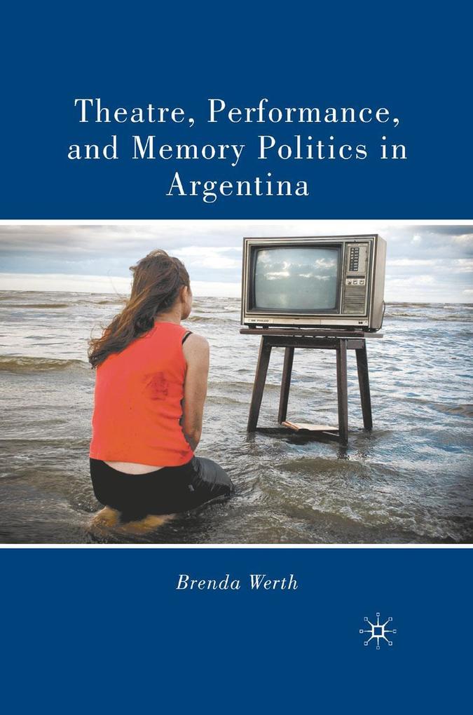 Theatre Performance and Memory Politics in Argentina