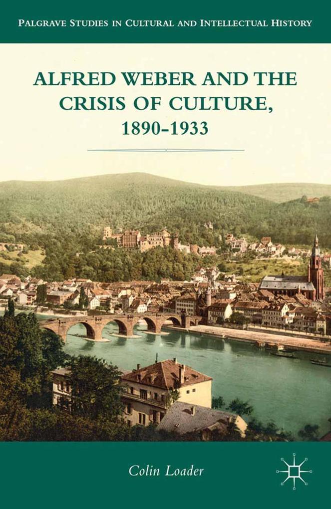 Alfred Weber and the Crisis of Culture 1890-1933
