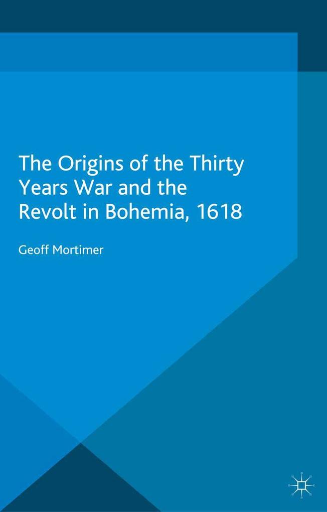 The Origins of the Thirty Years War and the Revolt in Bohemia 1618