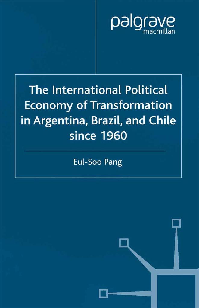 The International Political Economy of Transformation in Argentina Brazil and Chile Since 1960