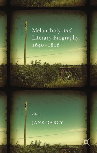 Melancholy and Literary Biography 1640-1816