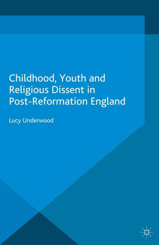 Childhood Youth and Religious Dissent in Post-Reformation England