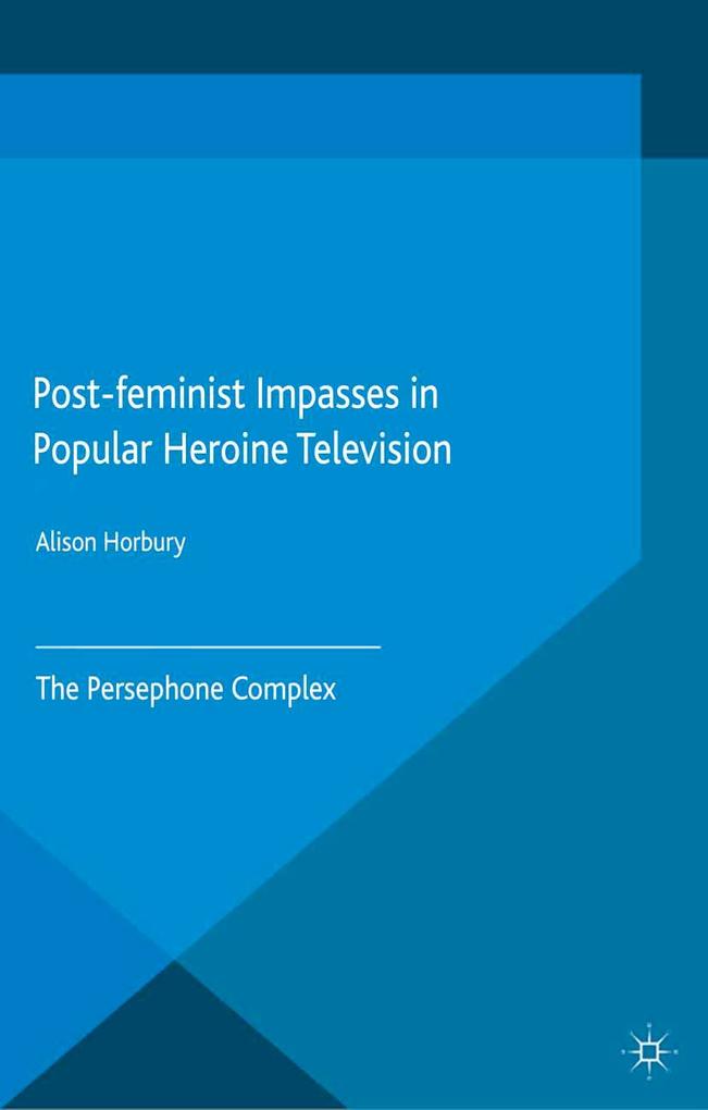Post-feminist Impasses in Popular Heroine Television