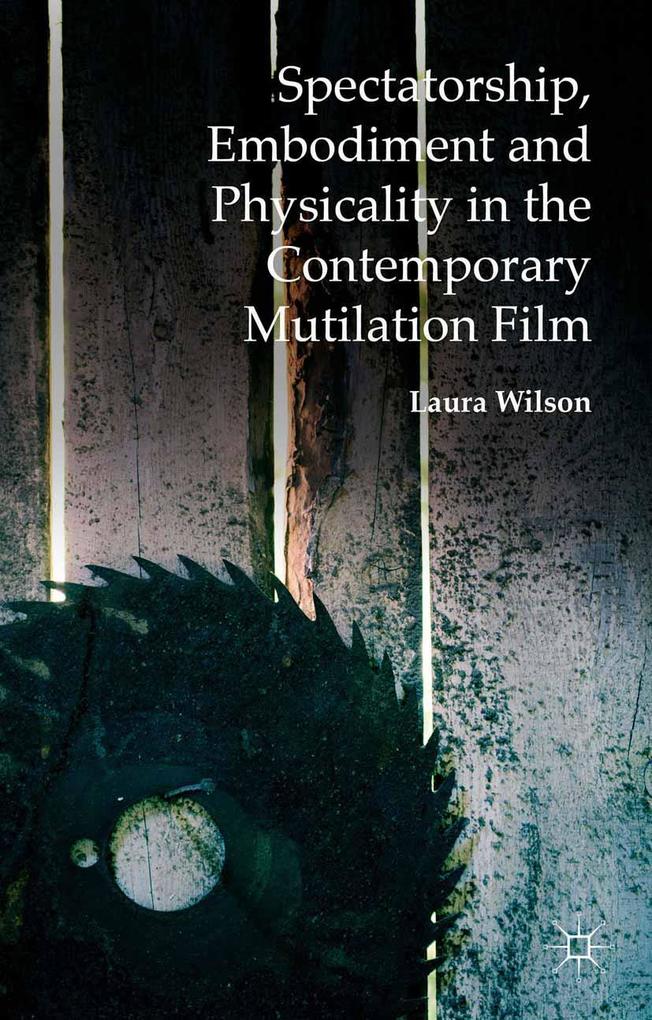 Spectatorship Embodiment and Physicality in the Contemporary Mutilation Film