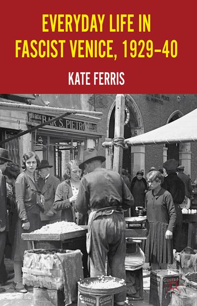 Everyday Life in Fascist Venice 1929-40