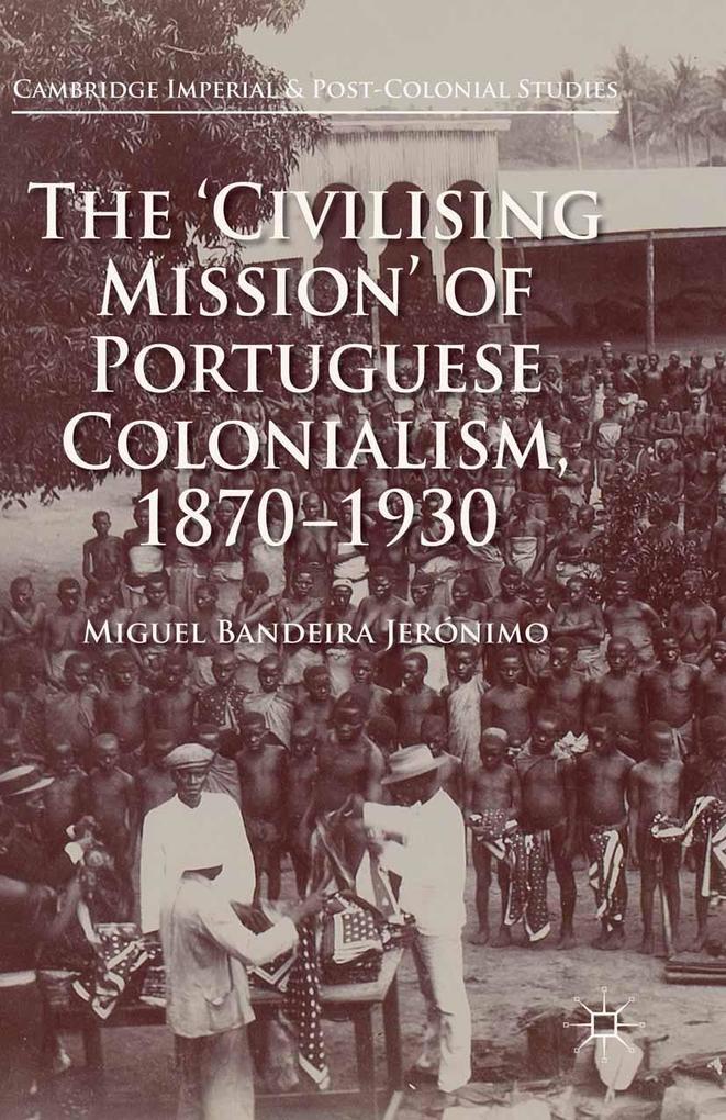 The 'Civilising Mission' of Portuguese Colonialism 1870-1930